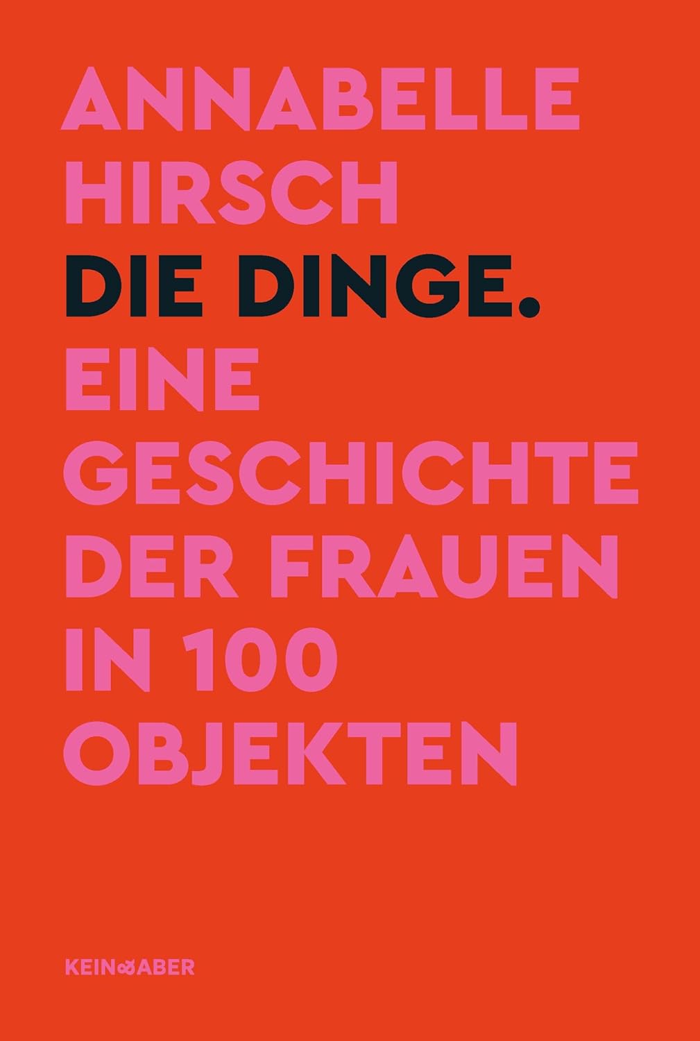 Das Cover des Buchs „Die Dinge. Eine Geschichte der Frauen in 100 Objekten.“ zeigt Namen der Autorin, Annabelle Hirsch, und den Titel in schwarzen und rosa Großbuchstaben auf rotem Hintergrund.