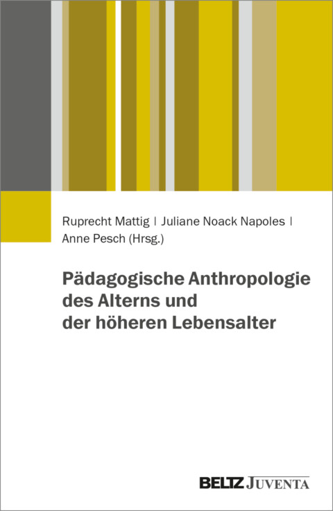 Cover des Buchs „Pädagogische Anthropologie des Alterns und der höheren Lebensalter“, herausgegeben von Ruprecht Mattig, Juliane Noack Napoles, und Anne Pesch im Verlag BELTZ Juventa.