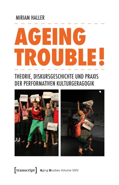 Das Buchcover von „Ageing Trouble! – Theorie, Diskursgeschichte und Praxis der Performativen Kulturgeragogik“ von Miriam Haller zeigt zwei Fotos von älteren Frauen auf einer Bühne, die Schilder hochhalten, auf denen u. a. „mutig“, „echt“ und „vollschlank“ steht.